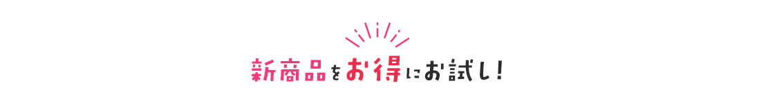 新商品をお得にお試し